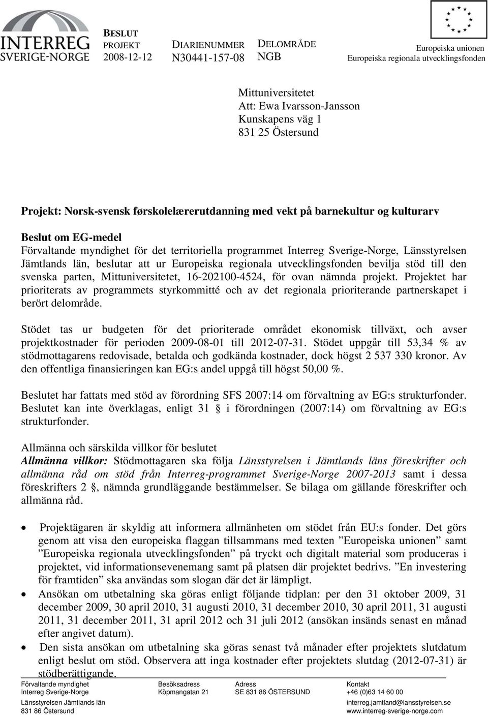 Länsstyrelsen Jämtlands län, beslutar att ur Europeiska regionala utvecklingsfonden bevilja stöd till den svenska parten, Mittuniversitetet, 16-202100-4524, för ovan nämnda projekt.