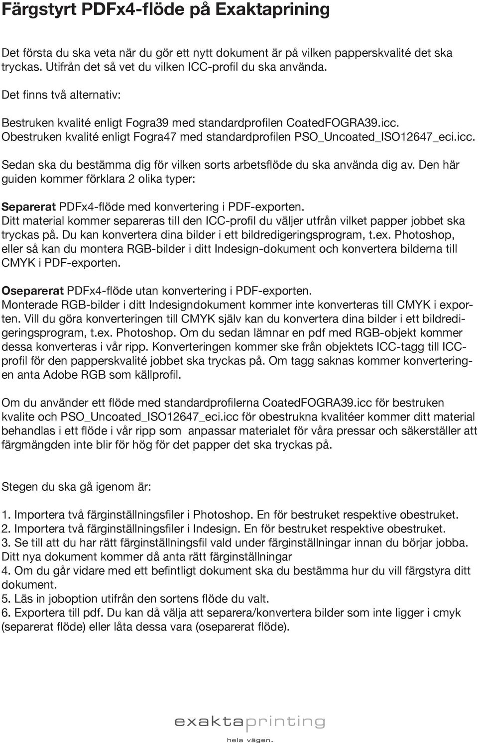 Den här guiden kommer förklara 2 olika typer: Separerat PDFx4-flöde med konvertering i PDF-exporten.