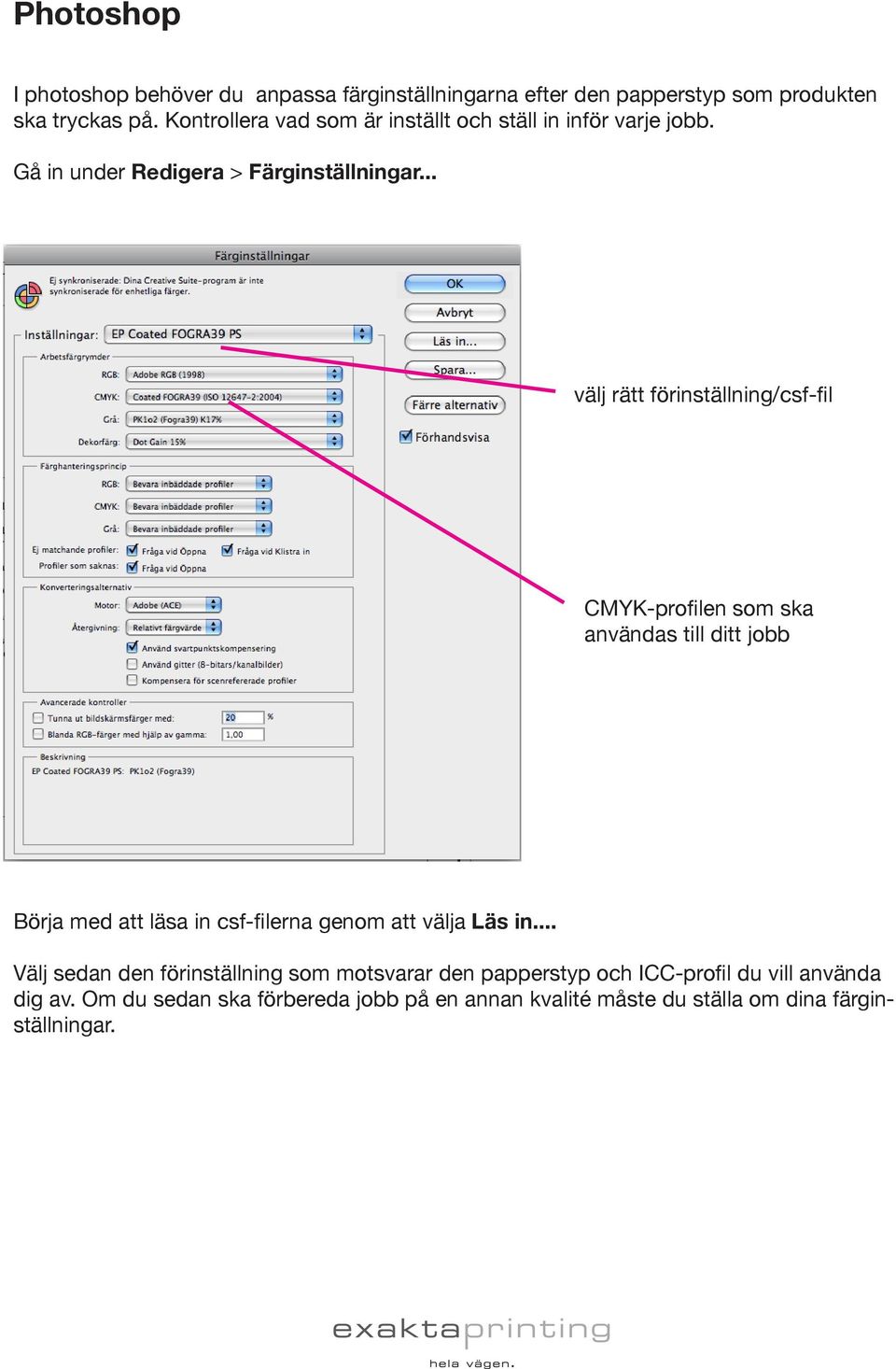 .. välj rätt förinställning/csf-fil CMYK-profilen som ska användas till ditt jobb Börja med att läsa in csf-filerna genom att välja Läs in.