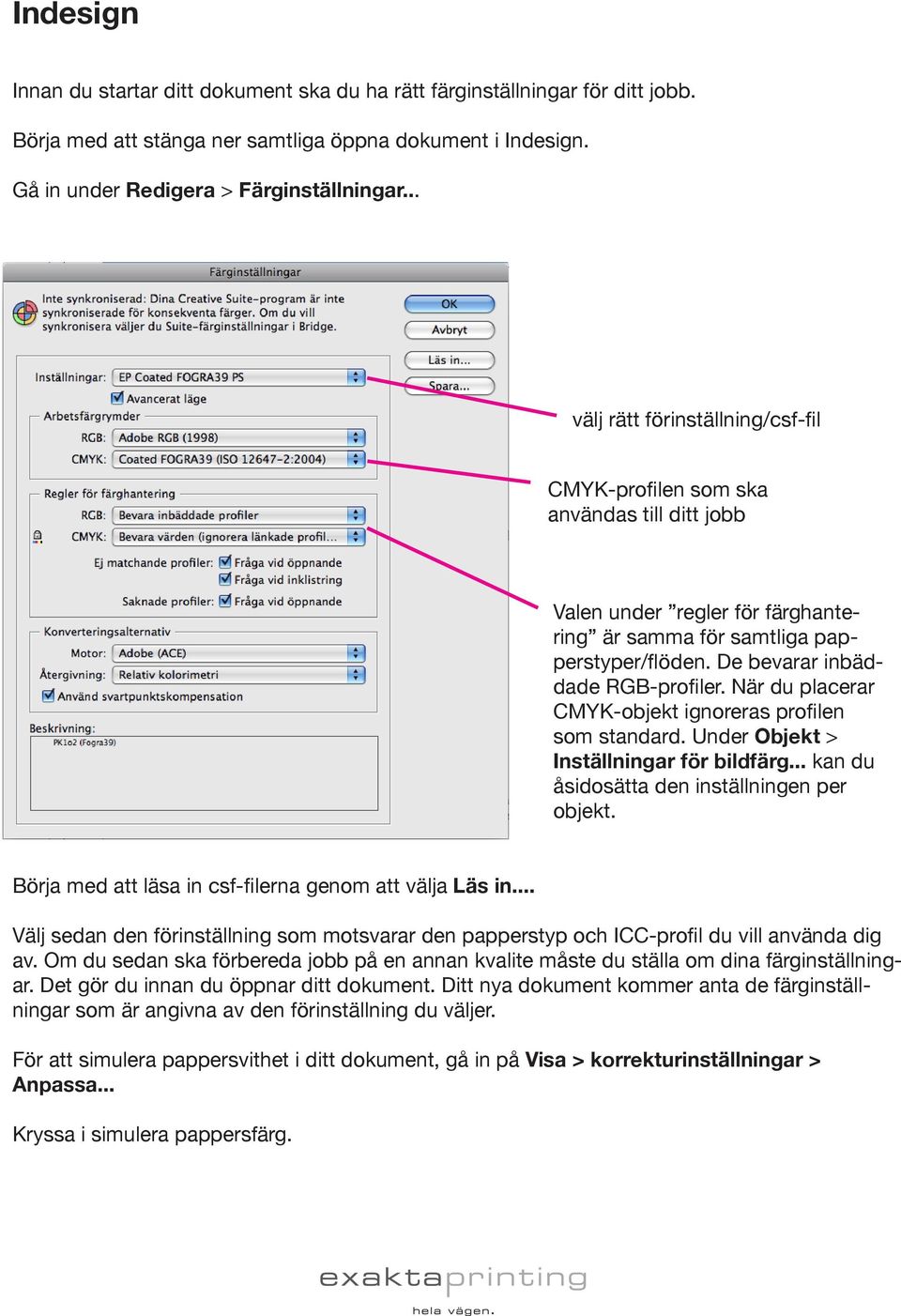 När du placerar CMYK-objekt ignoreras profilen som standard. Under Objekt > Inställningar för bildfärg... kan du åsidosätta den inställningen per objekt.