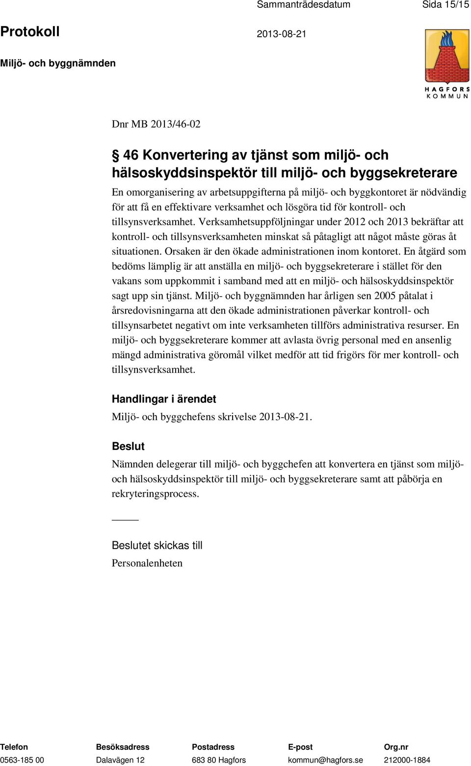 Verksamhetsuppföljningar under 2012 och 2013 bekräftar att kontroll- och tillsynsverksamheten minskat så påtagligt att något måste göras åt situationen.