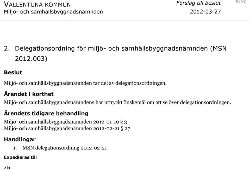 Miljö- och samhällsbyggnadsnämndens har uttryckt önskemål om att se över delegationsordningen.