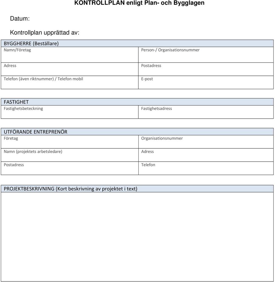 post FASTIGHET Fastighetsbeteckning Fastighetsadress UTFÖRANDE ENTREPRENÖR Företag Namn (projektets