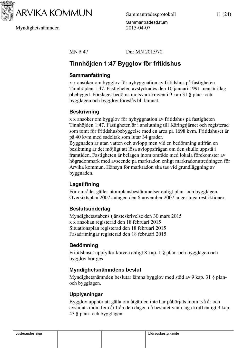 Beskrivning x x ansöker om bygglov för nybyggnation av fritidshus på fastigheten Tinnhöjden 1:47.