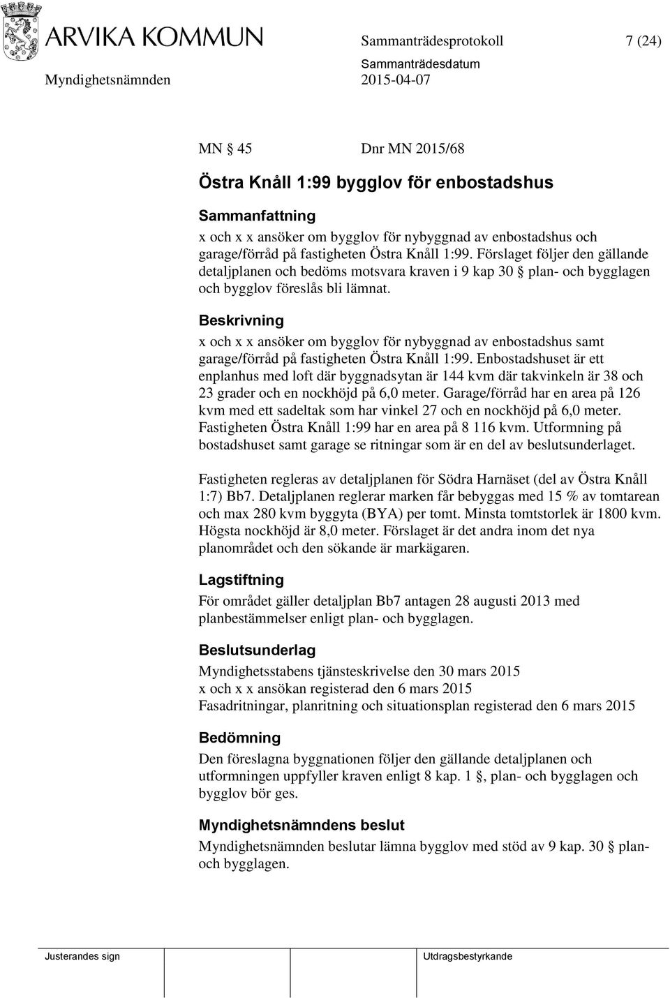 Beskrivning x och x x ansöker om bygglov för nybyggnad av enbostadshus samt garage/förråd på fastigheten Östra Knåll 1:99.