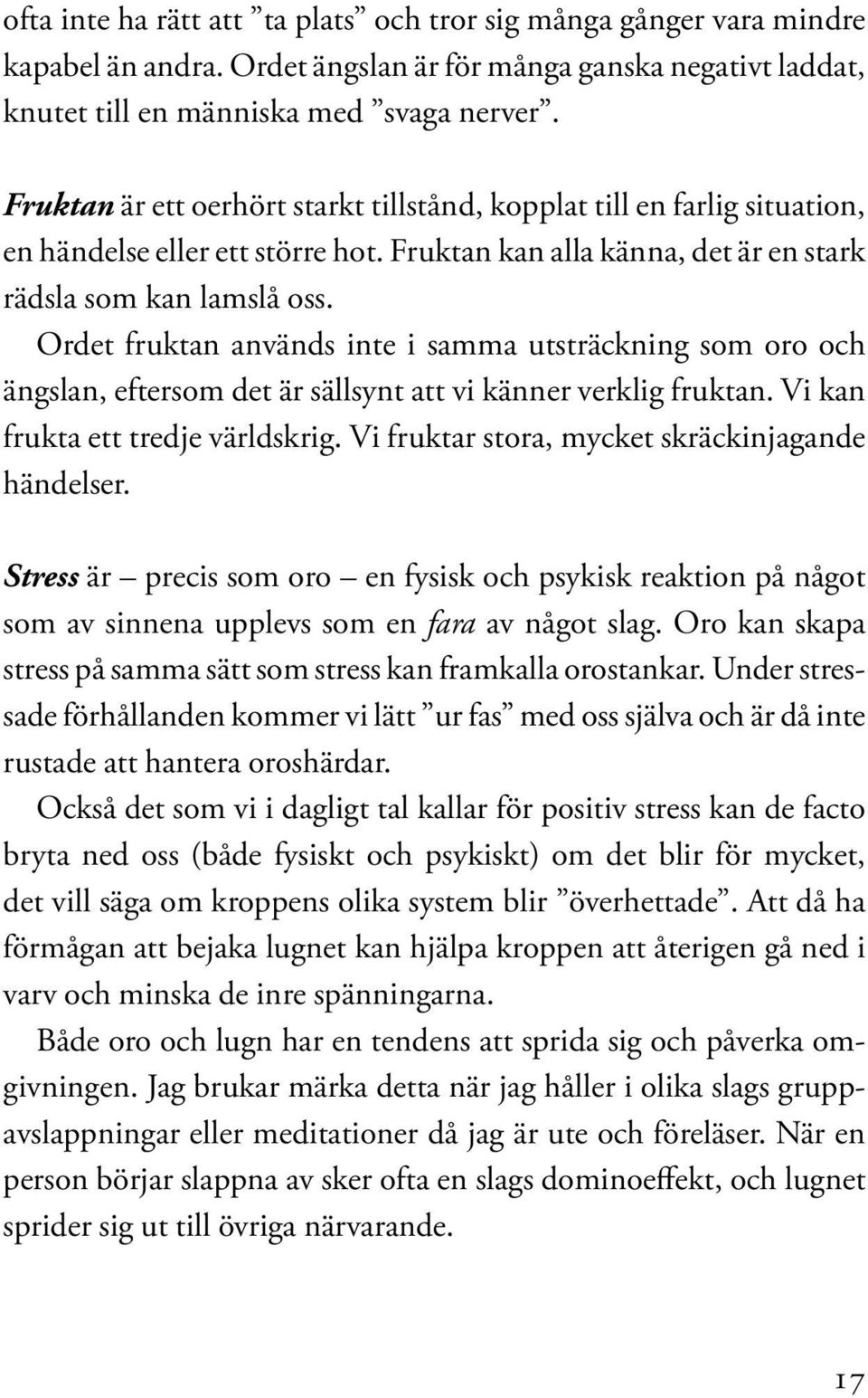 Ordet fruktan används inte i samma utsträckning som oro och ängslan, eftersom det är sällsynt att vi känner verklig fruktan. Vi kan frukta ett tredje världskrig.