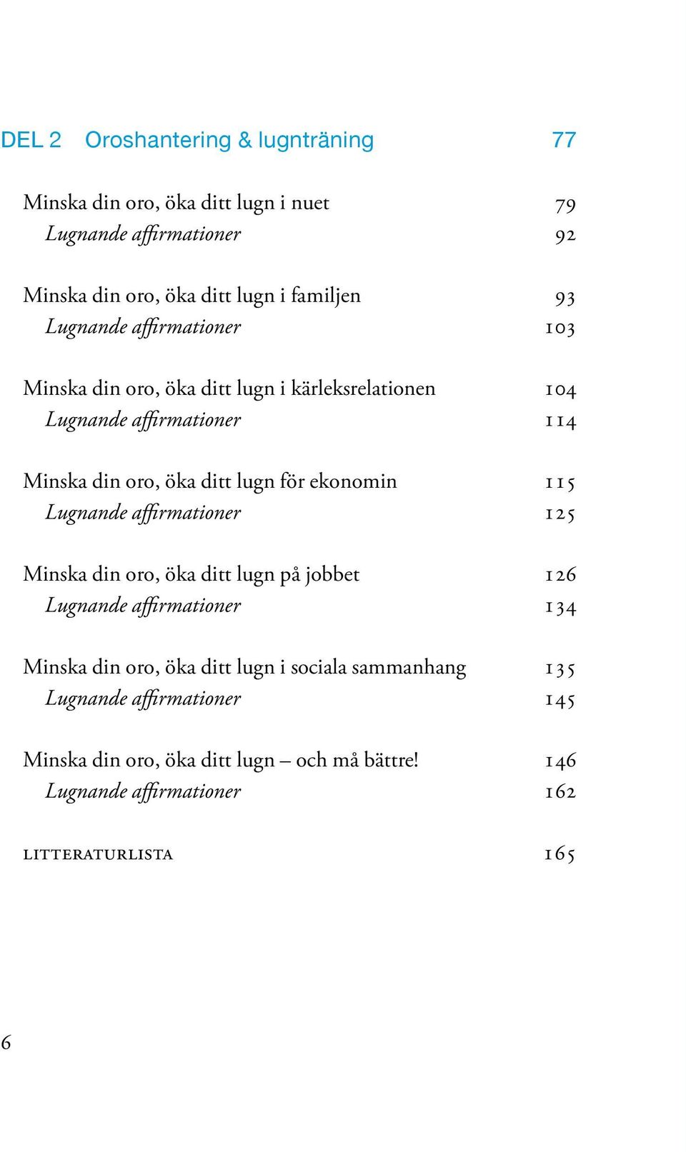 ekonomin 115 Lugnande affirmationer 125 Minska din oro, öka ditt lugn på jobbet 126 Lugnande affirmationer 134 Minska din oro, öka ditt lugn i