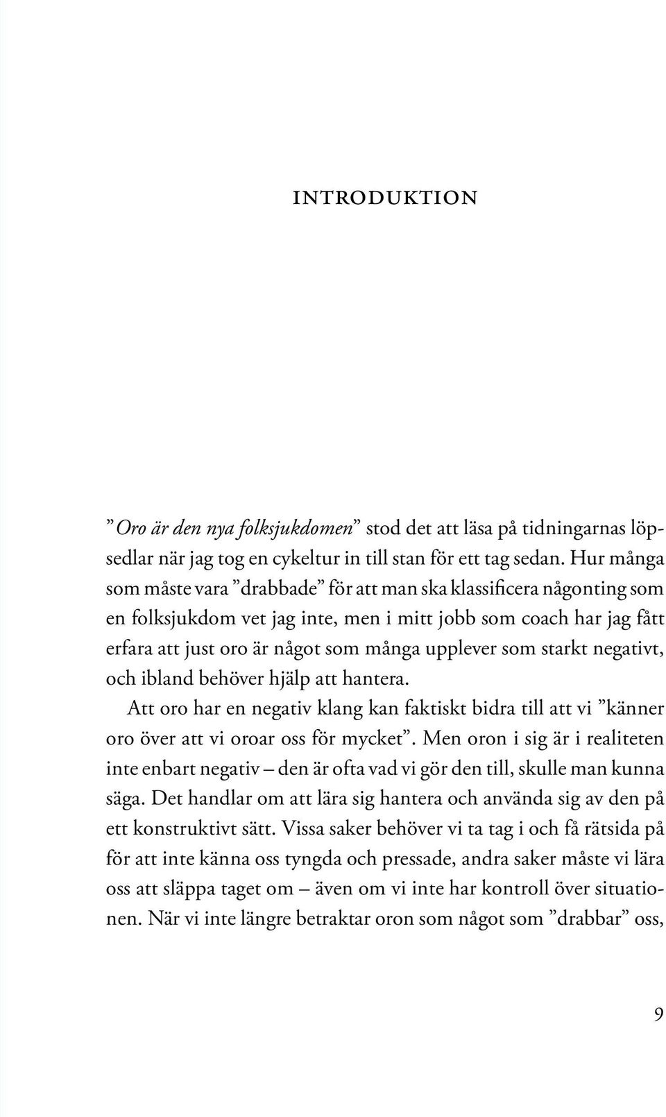 starkt negativt, och ibland behöver hjälp att hantera. Att oro har en negativ klang kan faktiskt bidra till att vi känner oro över att vi oroar oss för mycket.