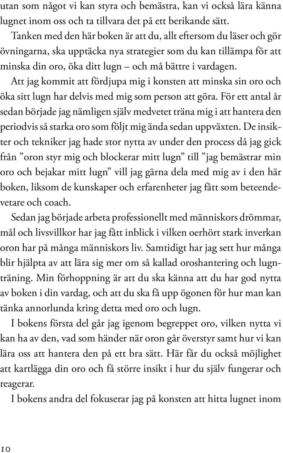 Att jag kommit att fördjupa mig i konsten att minska sin oro och öka sitt lugn har delvis med mig som person att göra.