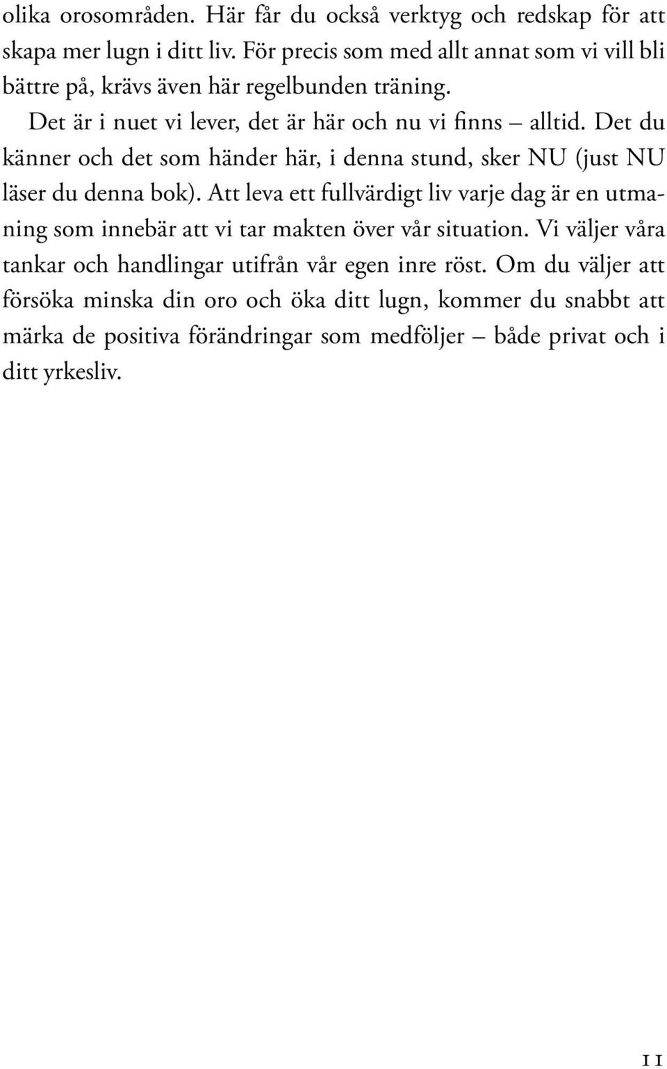 Det du känner och det som händer här, i denna stund, sker NU (just NU läser du denna bok).