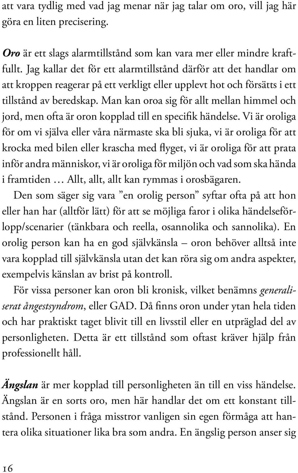 Man kan oroa sig för allt mellan himmel och jord, men ofta är oron kopplad till en specifik händelse.