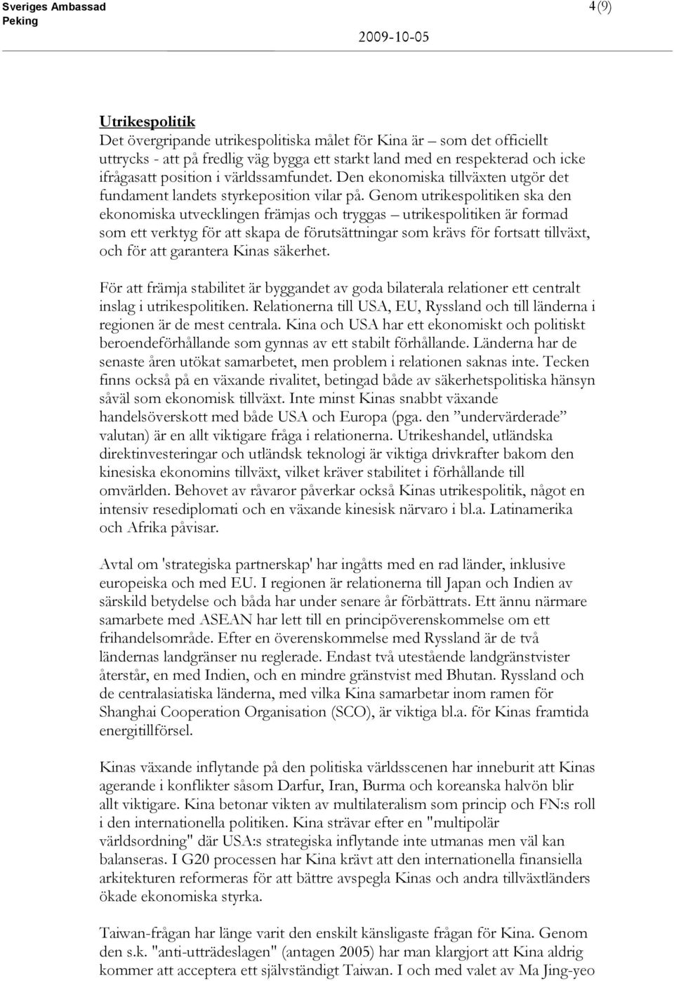 Genom utrikespolitiken ska den ekonomiska utvecklingen främjas och tryggas utrikespolitiken är formad som ett verktyg för att skapa de förutsättningar som krävs för fortsatt tillväxt, och för att
