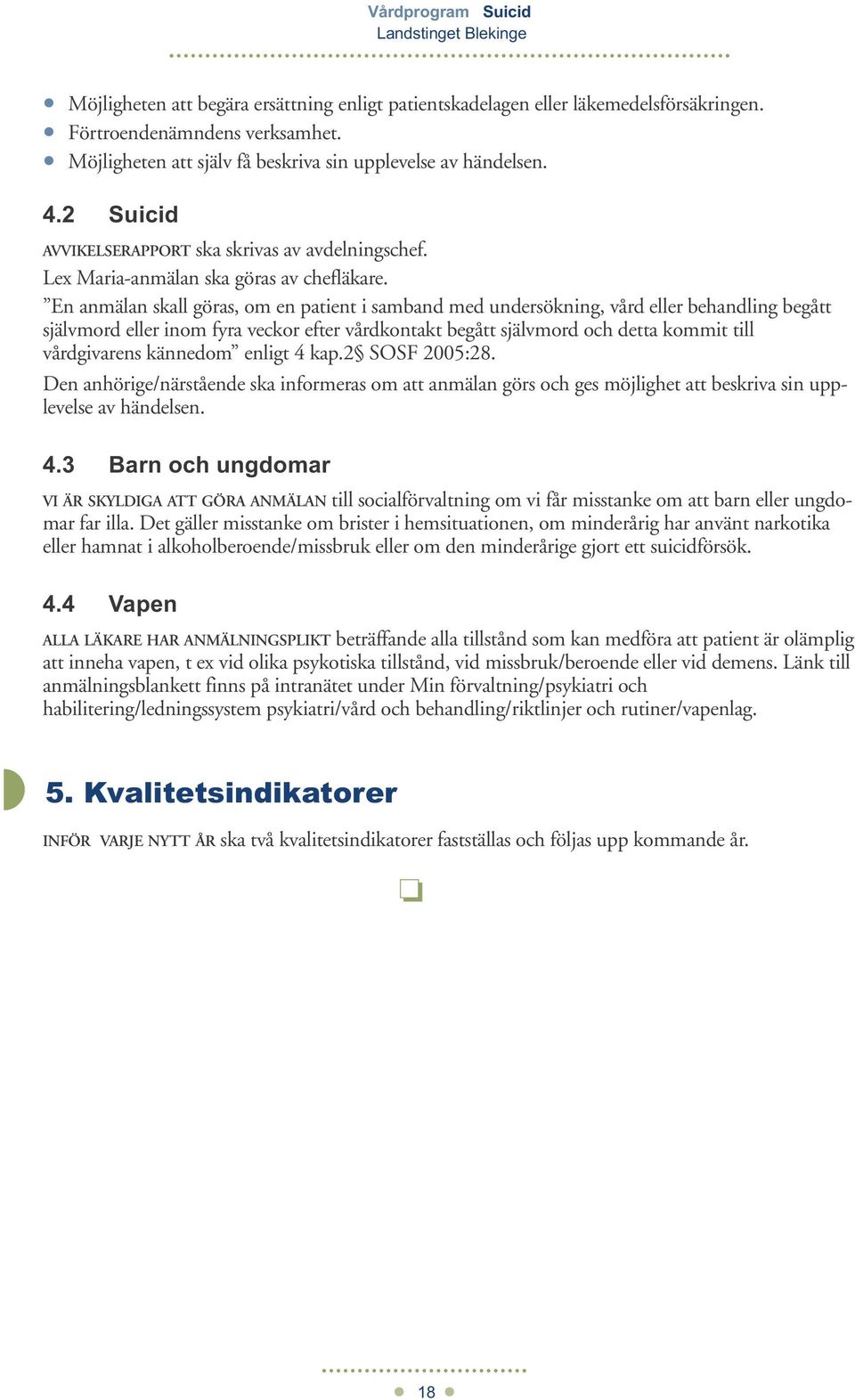 En anmälan skall göras, om en patient i samband med undersökning, vård eller behandling begått självmord eller inom fyra veckor efter vårdkontakt begått självmord och detta kommit till vårdgivarens