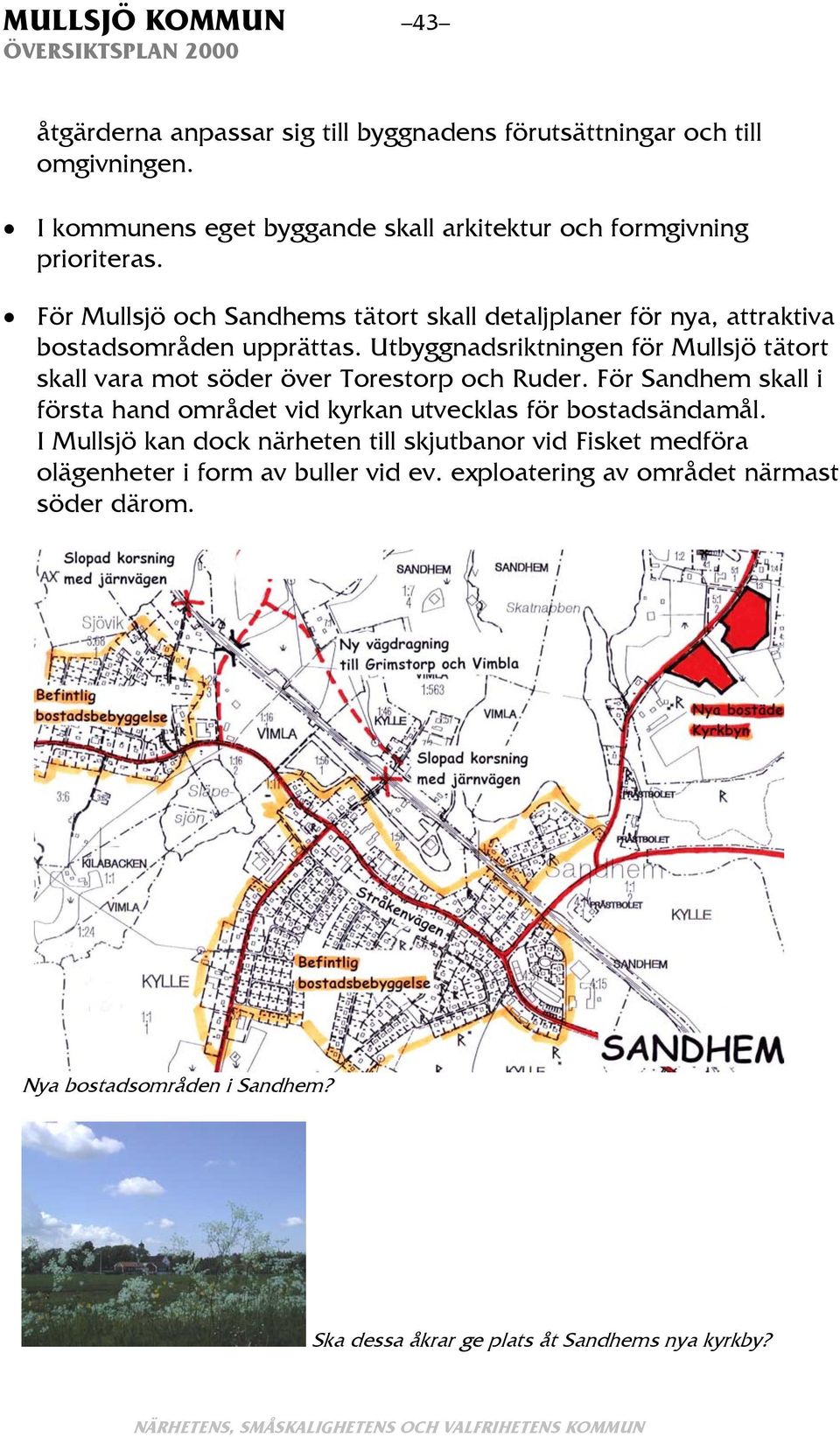 För Mullsjö och Sandhems tätort skall detaljplaner för nya, attraktiva bostadsområden upprättas.