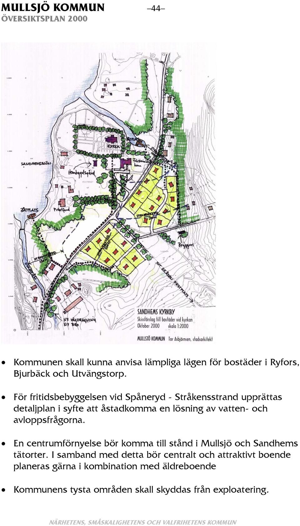 och avloppsfrågorna. En centrumförnyelse bör komma till stånd i Mullsjö och Sandhems tätorter.
