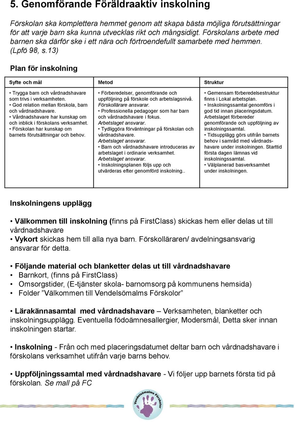 13) Plan för inskolning Syfte och mål Metod Struktur Trygga barn och vårdnadshavare som trivs i verksamheten. God relation mellan förskola, barn och vårdnadshavare.