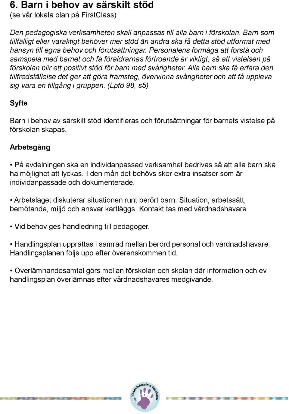 Personalens förmåga att förstå och samspela med barnet och få föräldrarnas förtroende är viktigt, så att vistelsen på förskolan blir ett positivt stöd för barn med svårigheter.