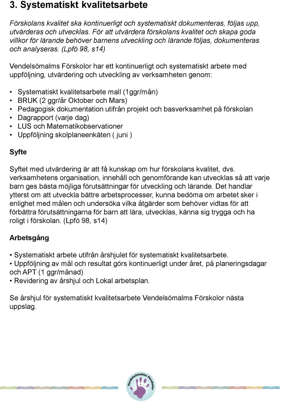 (Lpfö 98, s14) Vendelsömalms Förskolor har ett kontinuerligt och systematiskt arbete med uppföljning, utvärdering och utveckling av verksamheten genom: Systematiskt kvalitetsarbete mall (1ggr/mån)