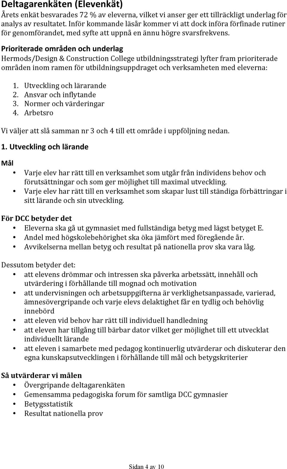 Prioriterade områden och underlag Hermods/Design & Construction College utbildningsstrategi lyfter fram prioriterade områden inom ramen för utbildningsuppdraget och verksamheten med eleverna: 1.