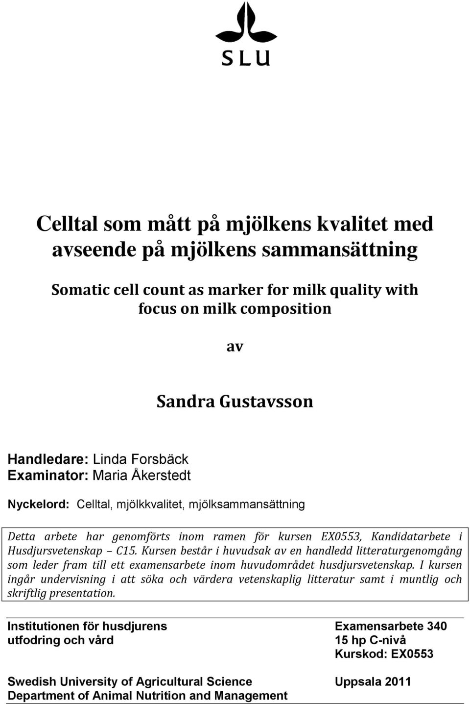 Kursen består i huvudsak av en handledd litteraturgenomgång som leder fram till ett examensarbete inom huvudområdet husdjursvetenskap.