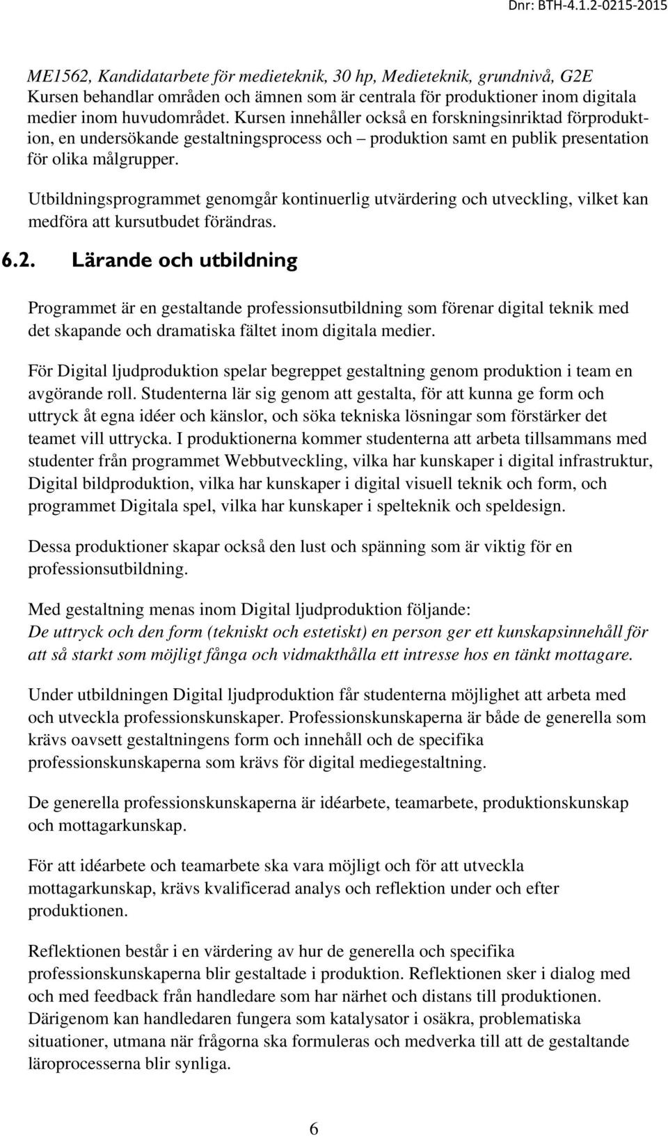 Utbildningsprogrammet genomgår kontinuerlig utvärdering och utveckling, vilket kan medföra att kursutbudet förändras. 6.2.