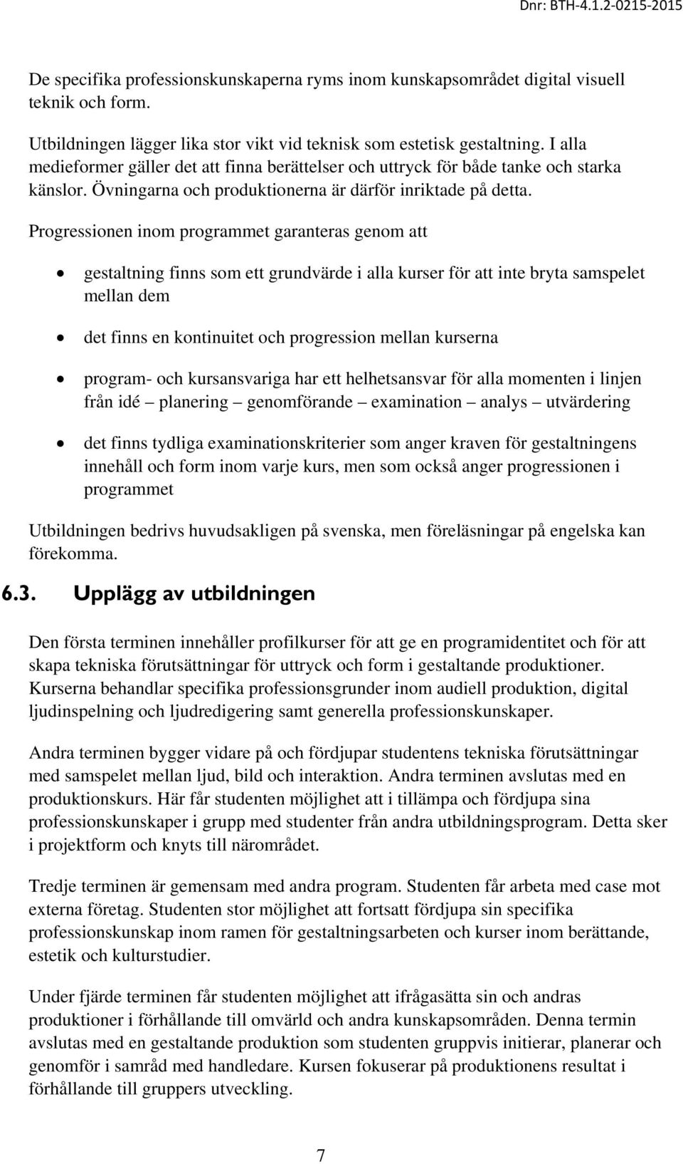 Progressionen inom programmet garanteras genom att gestaltning finns som ett grundvärde i alla kurser för att inte bryta samspelet mellan dem det finns en kontinuitet och progression mellan kurserna