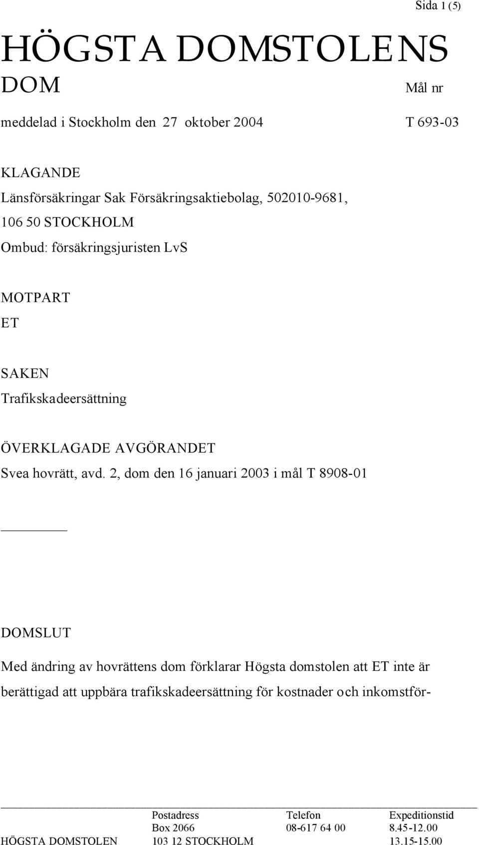 2, dom den 16 januari 2003 i mål T 8908-01 DOMSLUT Med ändring av hovrättens dom förklarar Högsta domstolen att ET inte är berättigad att uppbära