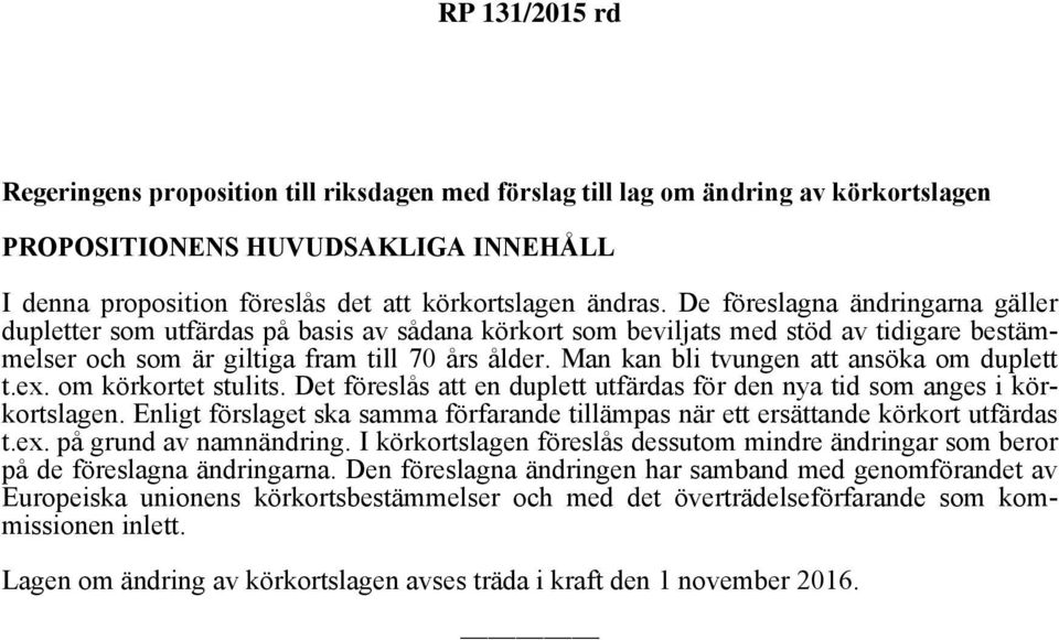 Man kan bli tvungen att ansöka om duplett t.ex. om körkortet stulits. Det föreslås att en duplett utfärdas för den nya tid som anges i körkortslagen.