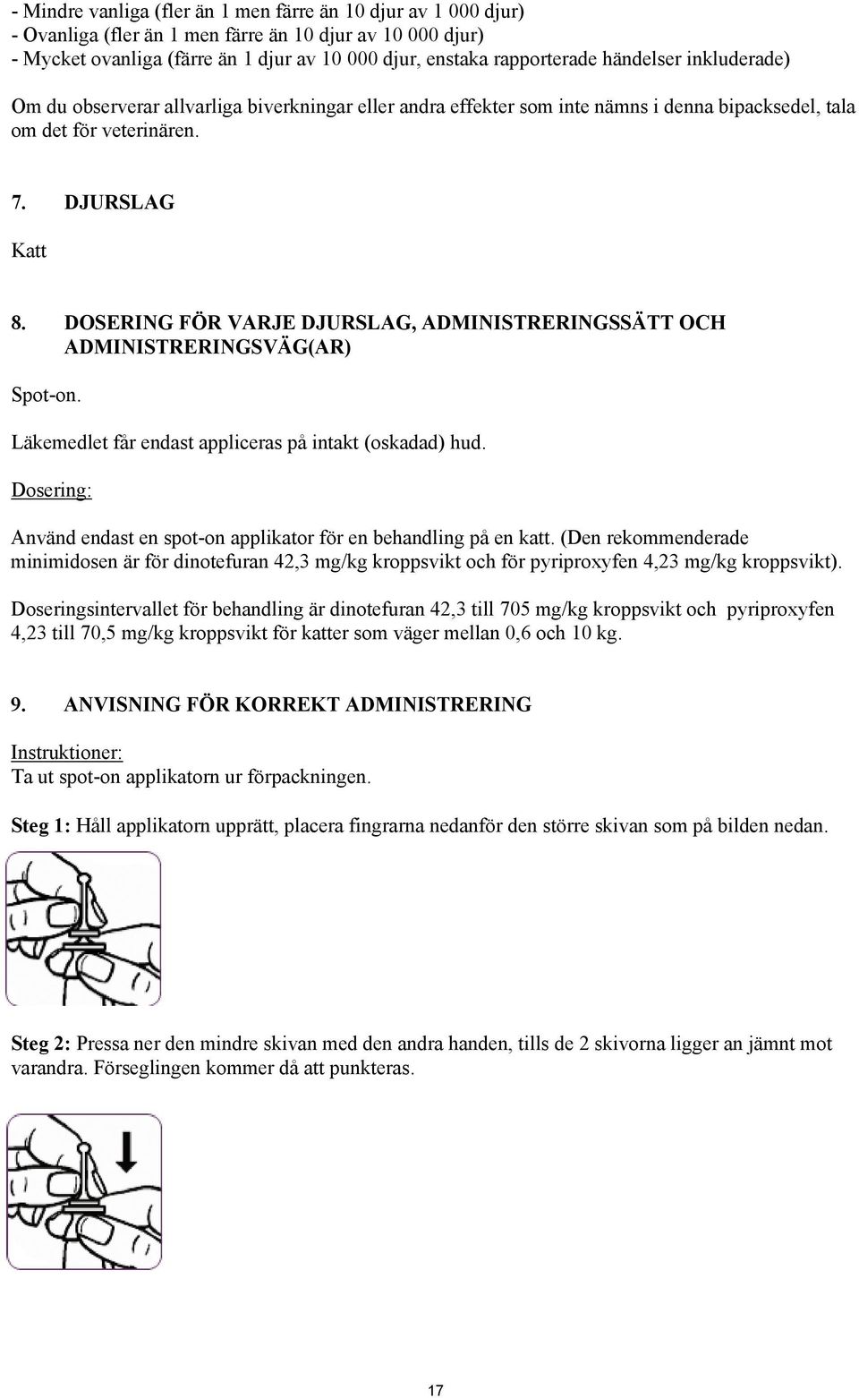 DOSERING FÖR VARJE DJURSLAG, ADMINISTRERINGSSÄTT OCH ADMINISTRERINGSVÄG(AR) Spot-on. Läkemedlet får endast appliceras på intakt (oskadad) hud.