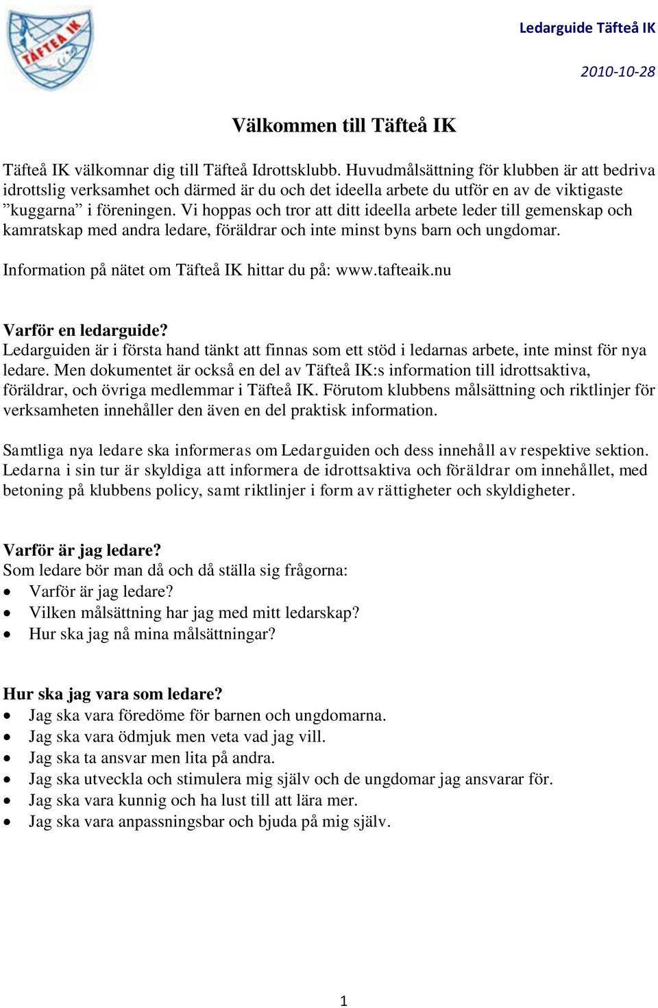 Vi hoppas och tror att ditt ideella arbete leder till gemenskap och kamratskap med andra ledare, föräldrar och inte minst byns barn och ungdomar. Information på nätet om Täfteå IK hittar du på: www.