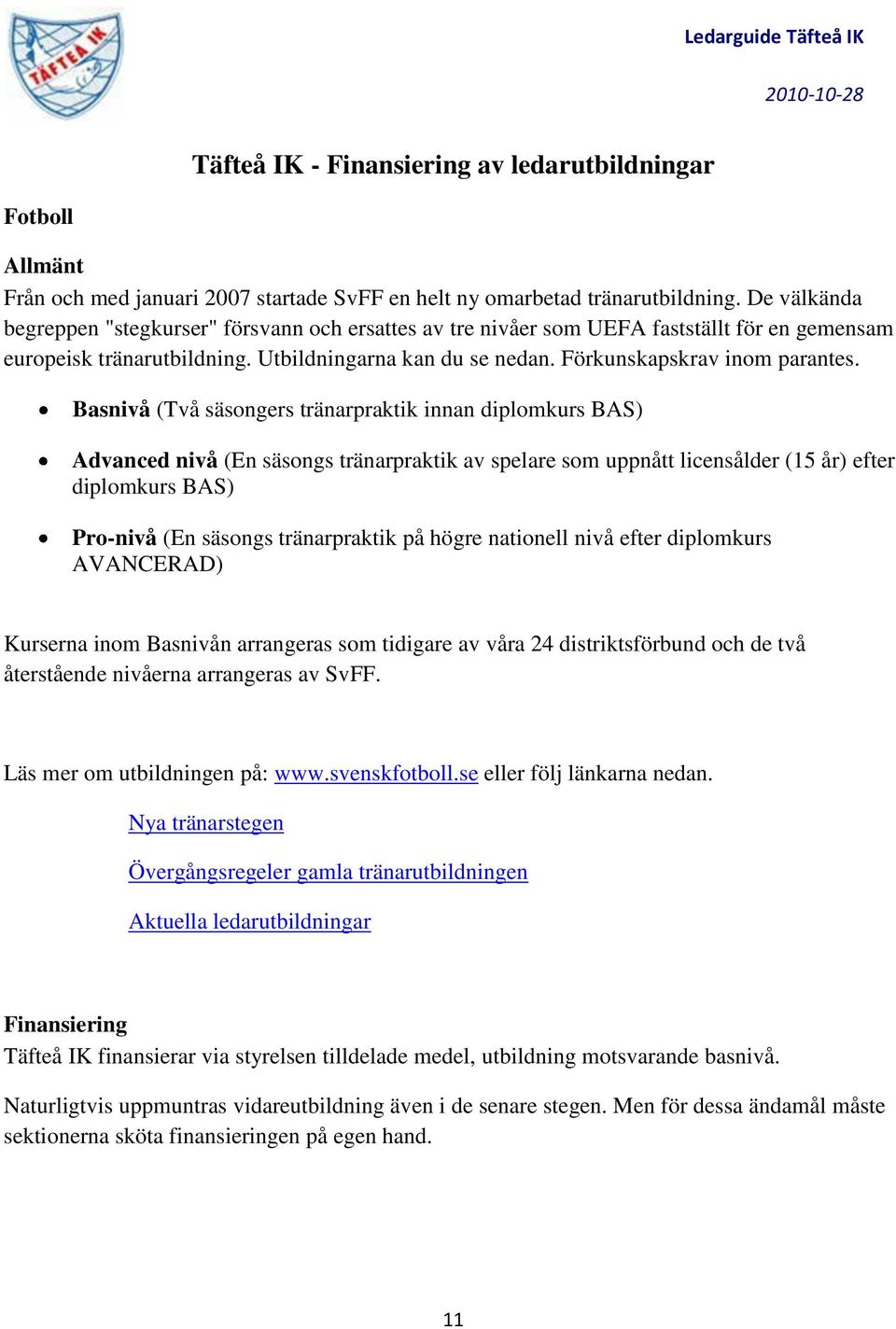 Basnivå (Två säsongers tränarpraktik innan diplomkurs BAS) Advanced nivå (En säsongs tränarpraktik av spelare som uppnått licensålder (15 år) efter diplomkurs BAS) Pro-nivå (En säsongs tränarpraktik
