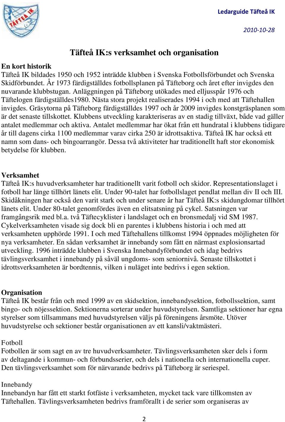 Nästa stora projekt realiserades 1994 i och med att Täftehallen invigdes. Gräsytorna på Täfteborg färdigställdes 1997 och år 2009 invigdes konstgräsplanen som är det senaste tillskottet.