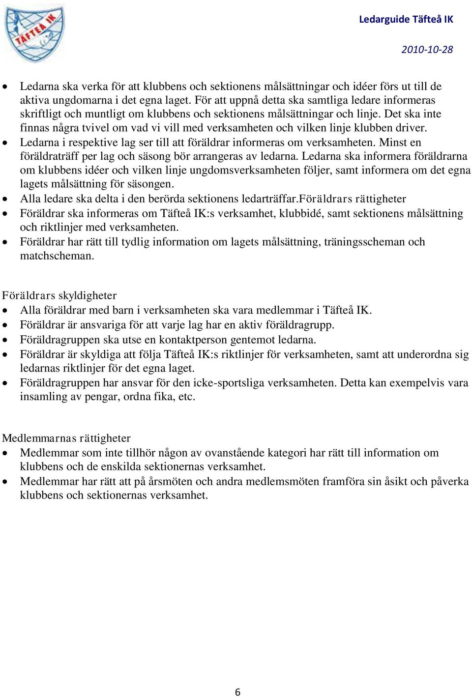 Det ska inte finnas några tvivel om vad vi vill med verksamheten och vilken linje klubben driver. Ledarna i respektive lag ser till att föräldrar informeras om verksamheten.
