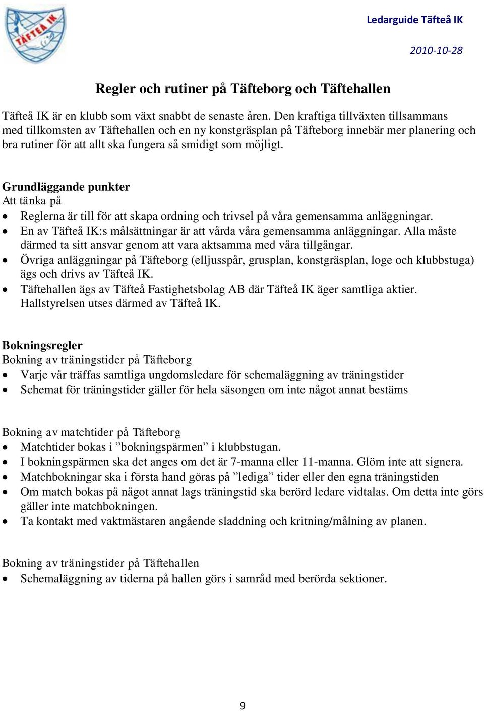 Grundläggande punkter Att tänka på Reglerna är till för att skapa ordning och trivsel på våra gemensamma anläggningar. En av Täfteå IK:s målsättningar är att vårda våra gemensamma anläggningar.