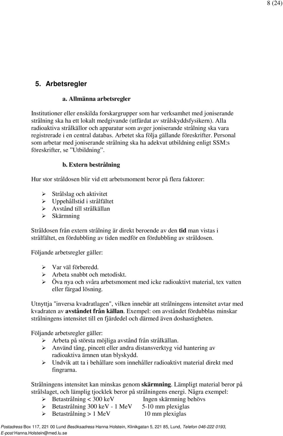 Personal som arbetar med joniserande strålning ska ha adekvat utbildning enligt SSM:s föreskrifter, se Utbildning. b.