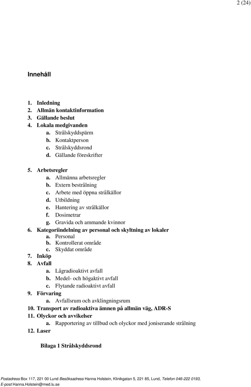 Kategoriindelning av personal och skyltning av lokaler a. Personal b. Kontrollerat område c. Skyddat område 7. Inköp 8. Avfall a. Lågradioaktivt avfall b. Medel- och högaktivt avfall c.