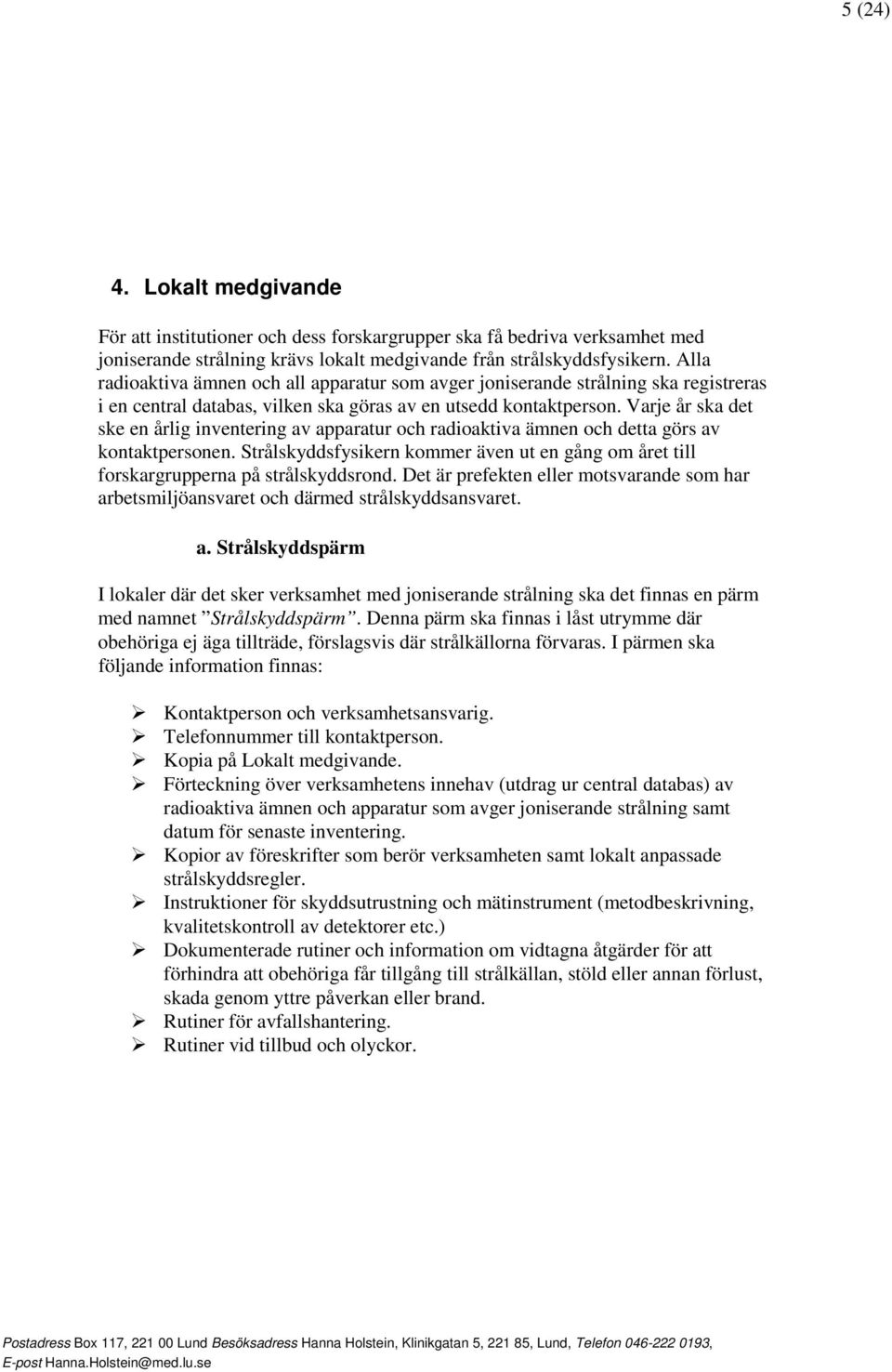 Varje år ska det ske en årlig inventering av apparatur och radioaktiva ämnen och detta görs av kontaktpersonen.