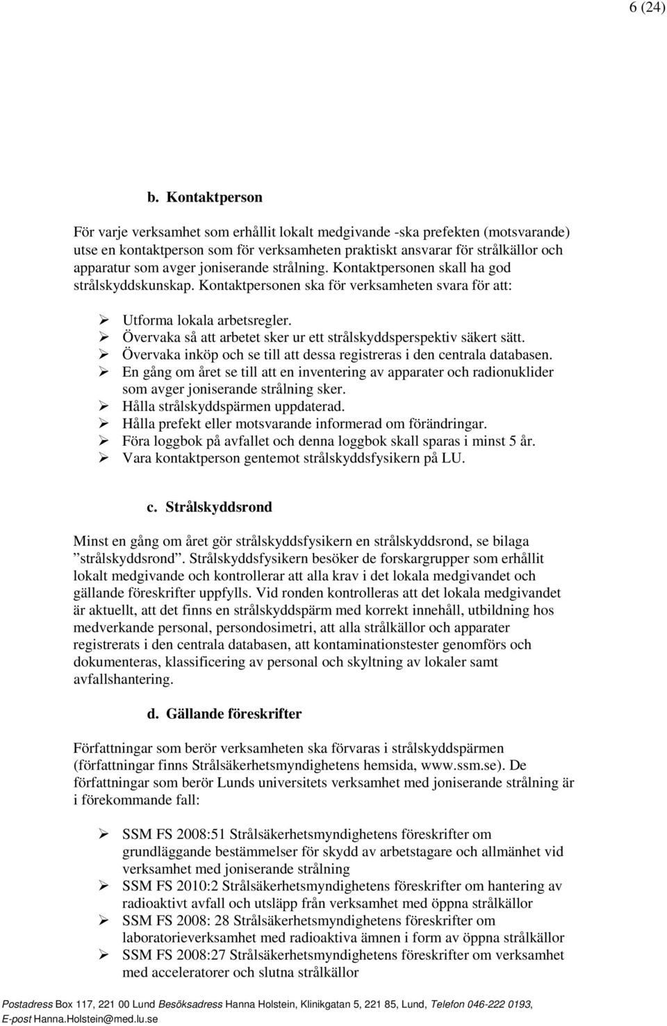 joniserande strålning. Kontaktpersonen skall ha god strålskyddskunskap. Kontaktpersonen ska för verksamheten svara för att: Utforma lokala arbetsregler.