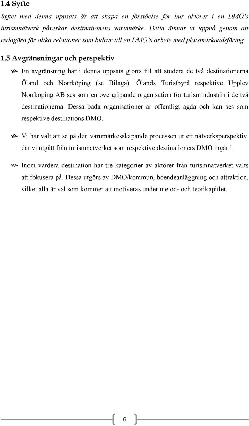 5 Avgränsningar och perspektiv En avgränsning har i denna uppsats gjorts till att studera de två destinationerna Öland och Norrköping (se Bilaga).