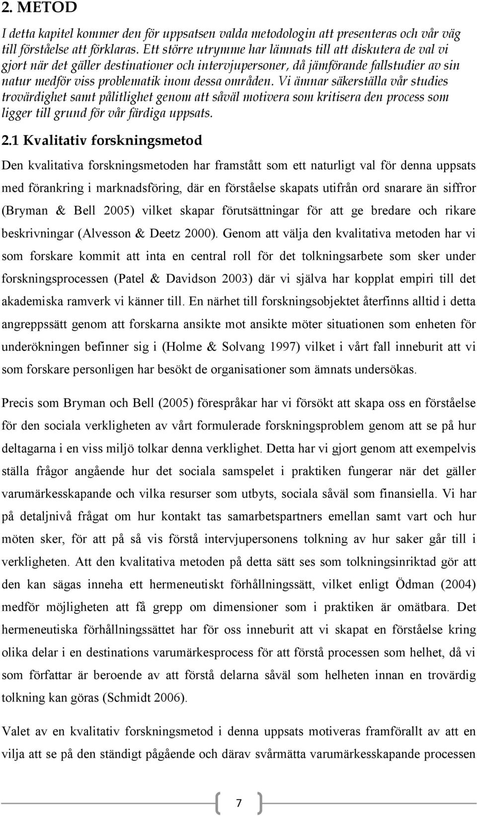Vi ämnar säkerställa vår studies trovärdighet samt pålitlighet genom att såväl motivera som kritisera den process som ligger till grund för vår färdiga uppsats. 2.
