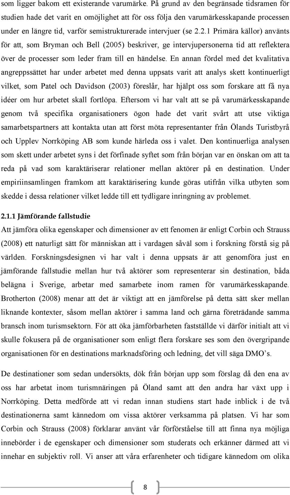 2.1 Primära källor) använts för att, som Bryman och Bell (2005) beskriver, ge intervjupersonerna tid att reflektera över de processer som leder fram till en händelse.