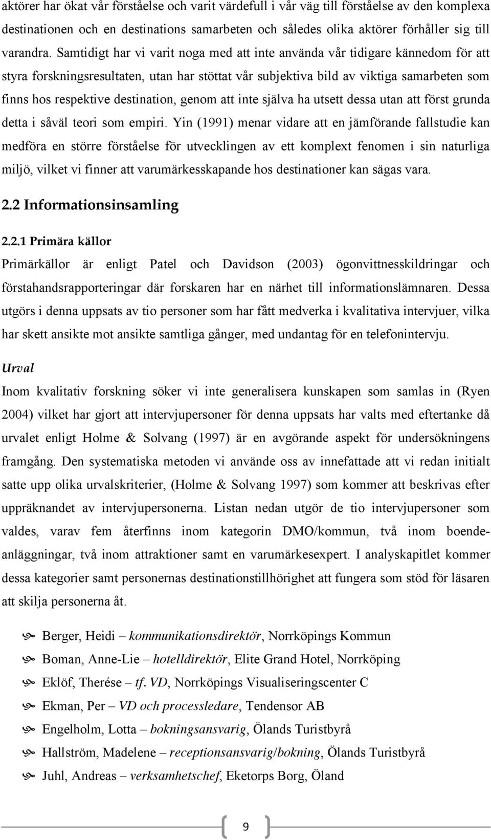 destination, genom att inte själva ha utsett dessa utan att först grunda detta i såväl teori som empiri.