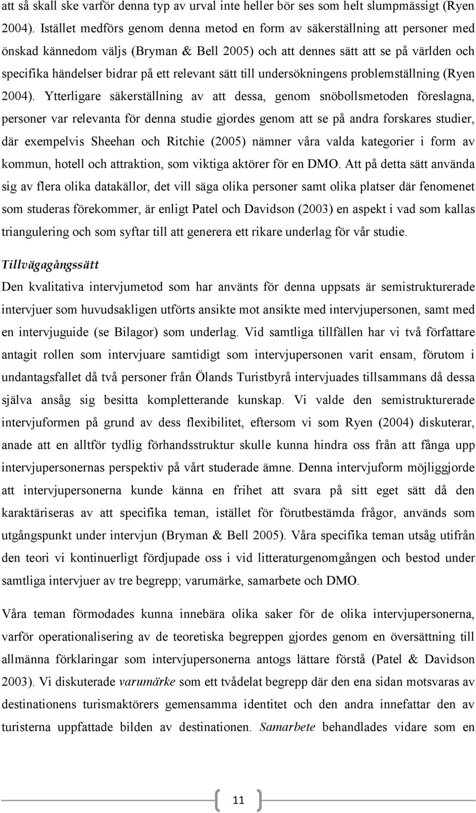 relevant sätt till undersökningens problemställning (Ryen 2004).
