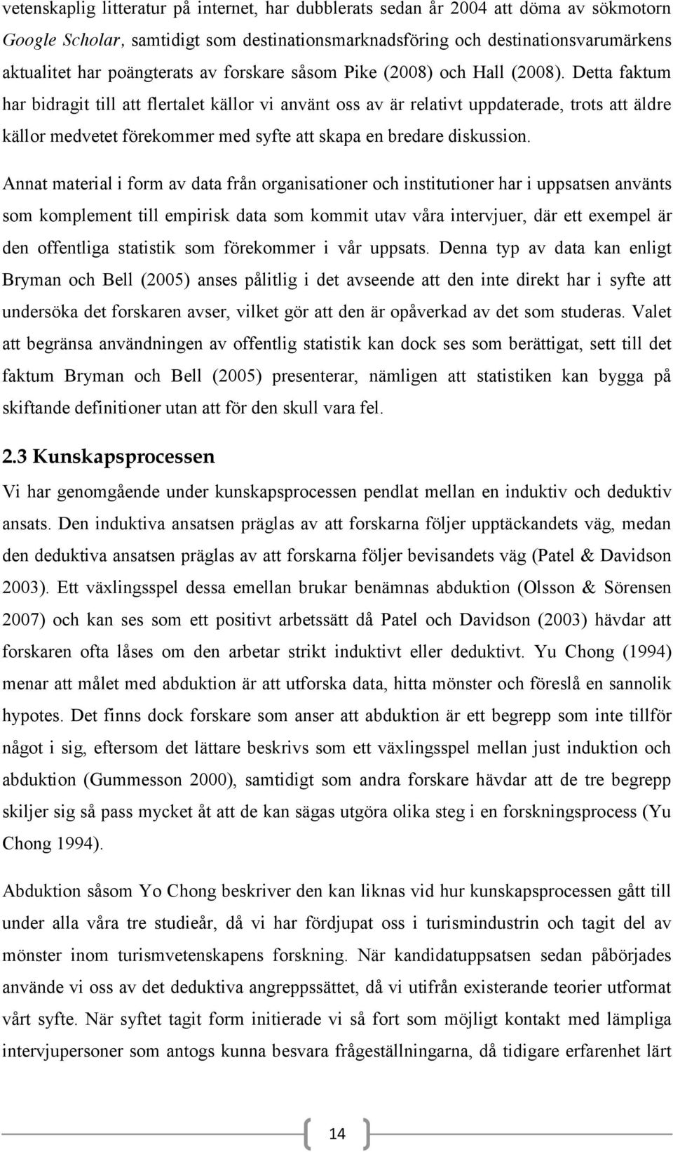 Detta faktum har bidragit till att flertalet källor vi använt oss av är relativt uppdaterade, trots att äldre källor medvetet förekommer med syfte att skapa en bredare diskussion.