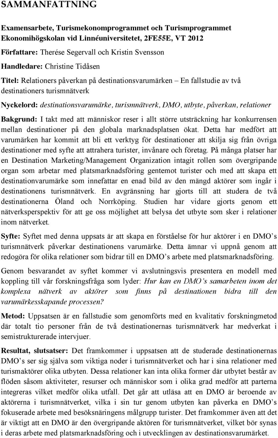 relationer Bakgrund: I takt med att människor reser i allt större utsträckning har konkurrensen mellan destinationer på den globala marknadsplatsen ökat.