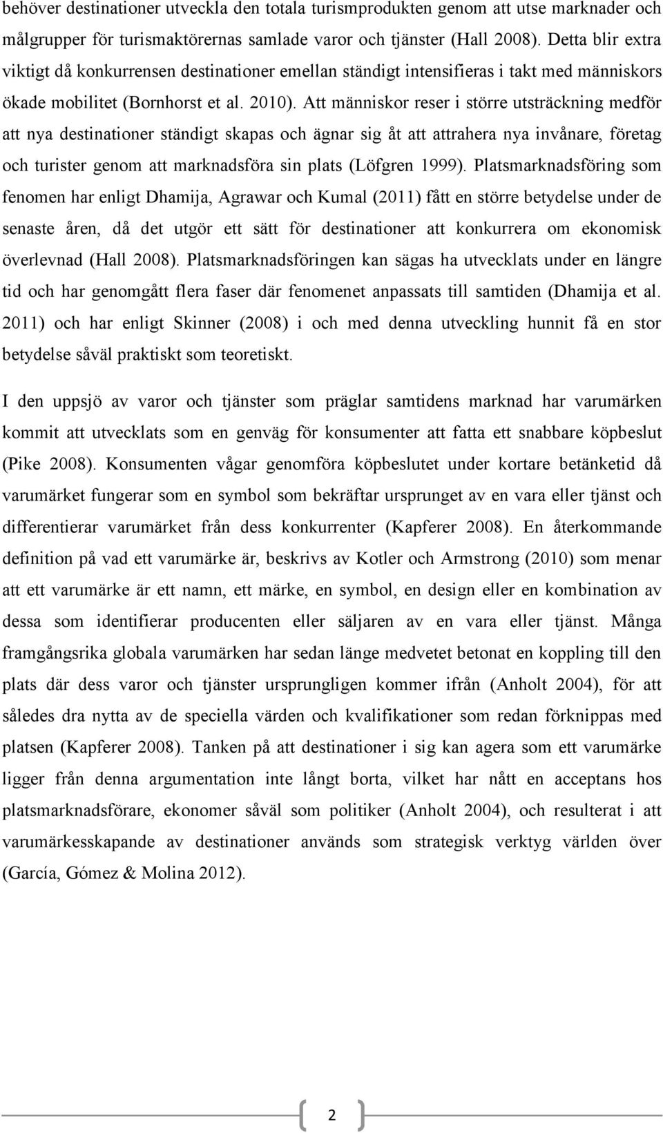 Att människor reser i större utsträckning medför att nya destinationer ständigt skapas och ägnar sig åt att attrahera nya invånare, företag och turister genom att marknadsföra sin plats (Löfgren