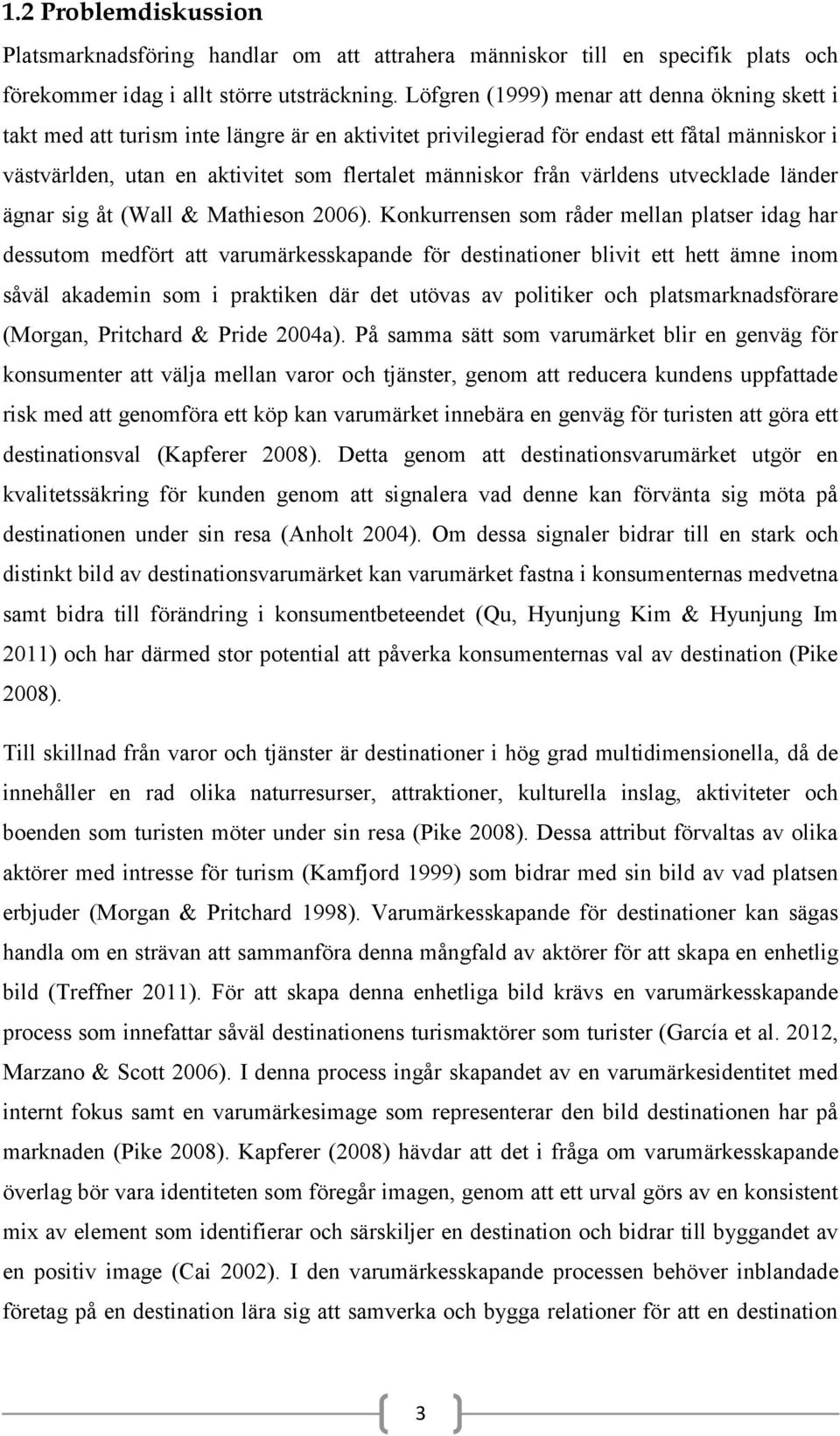 från världens utvecklade länder ägnar sig åt (Wall & Mathieson 2006).