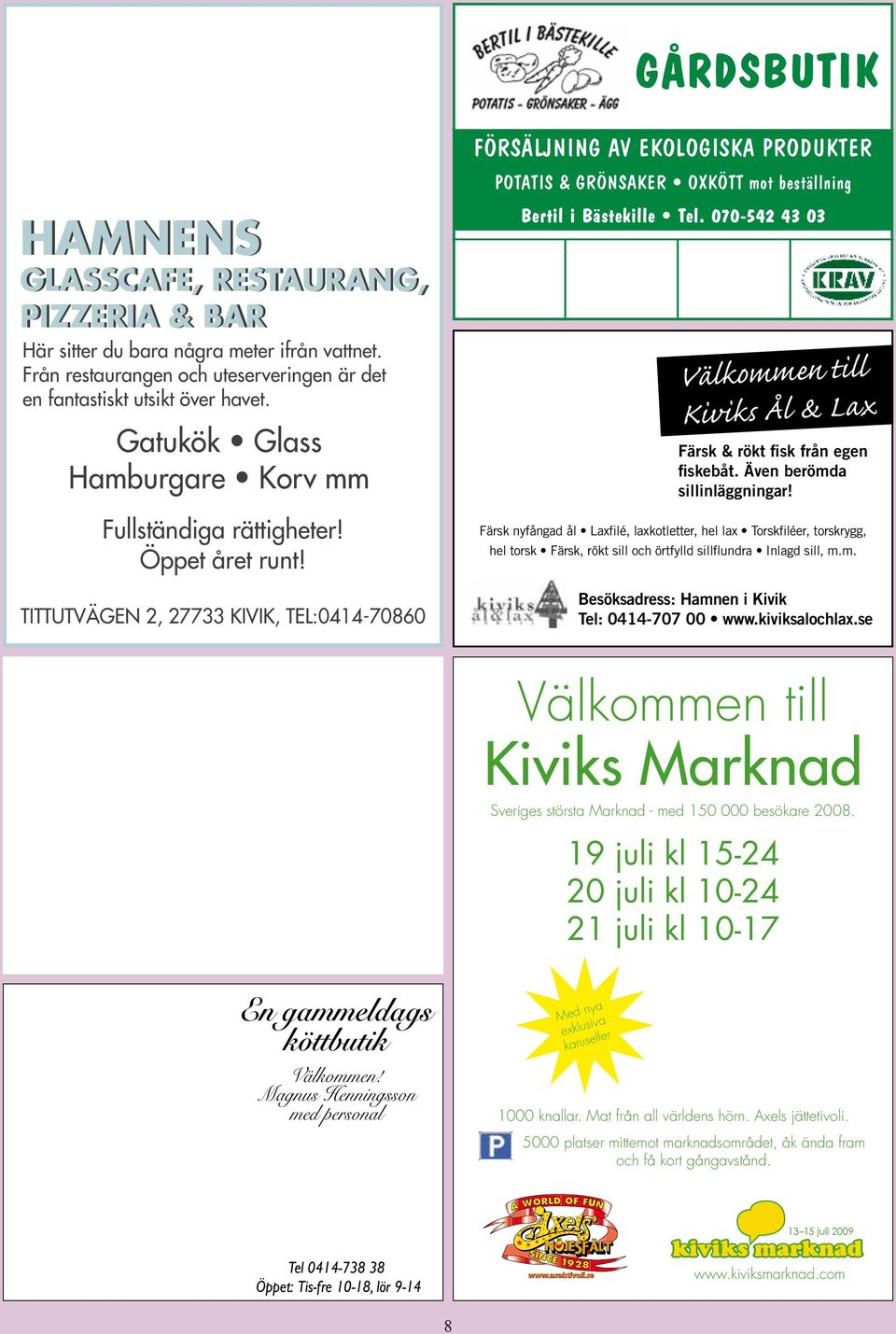 Välkommen till Kiviks Ål & Lax Gatukök Glass Hamburgare Korv mm Färsk & rökt fisk från egen fiskebåt. Även berömda sillinläggningar! Fullständiga rättigheter! Öppet året runt!
