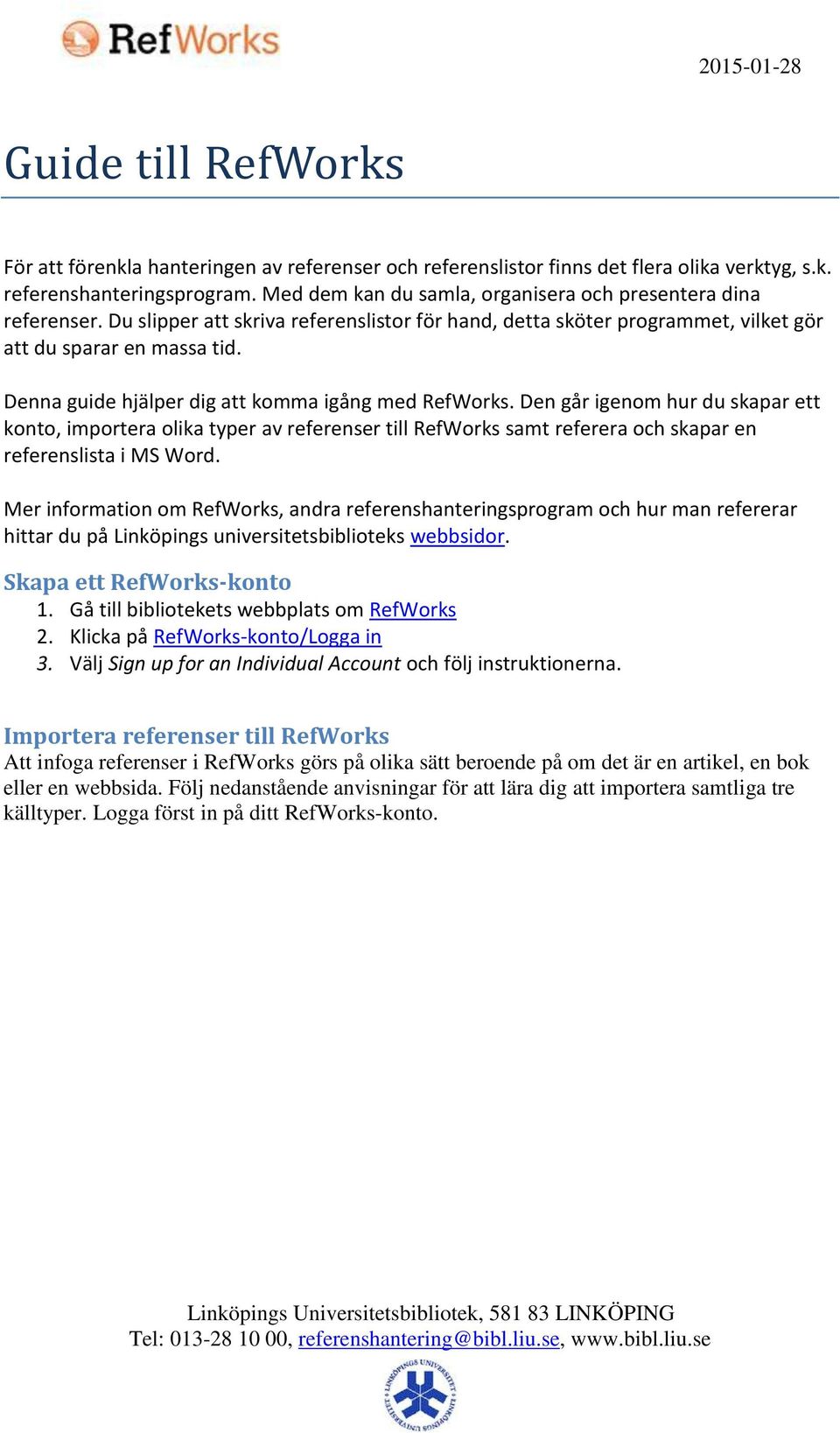 Denna guide hjälper dig att komma igång med RefWorks. Den går igenom hur du skapar ett konto, importera olika typer av referenser till RefWorks samt referera och skapar en referenslista i MS Word.