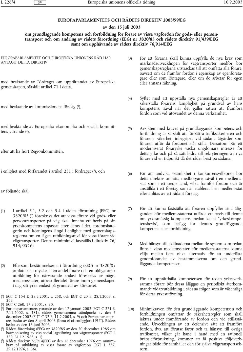 rådets förordning (EEG) nr 3820/85 och rådets direktiv 91/439/EEG samt om upphävande av rådets direktiv 76/914/EEG EUROPAPARLAMENTET OCH EUROPEISKA UNIONENS RÅD HAR ANTAGIT DETTA DIREKTIV med